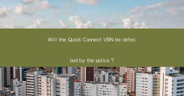 Will the Quick Connect VBN be detected by the police？