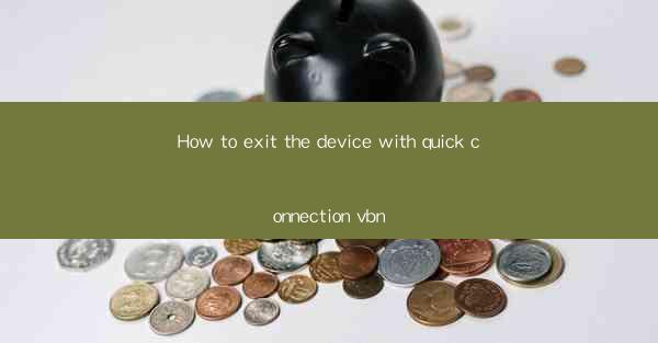 How to exit the device with quick connection vbn