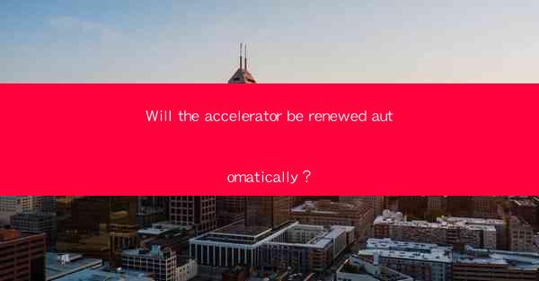 Will the accelerator be renewed automatically？