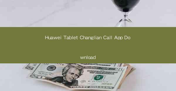 Huawei Tablet Changlian Call App Download