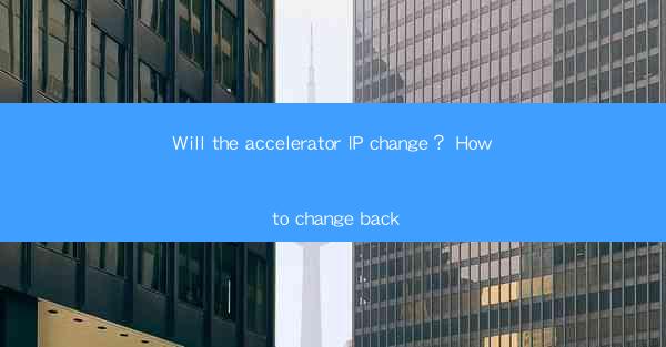 Will the accelerator IP change？ How to change back