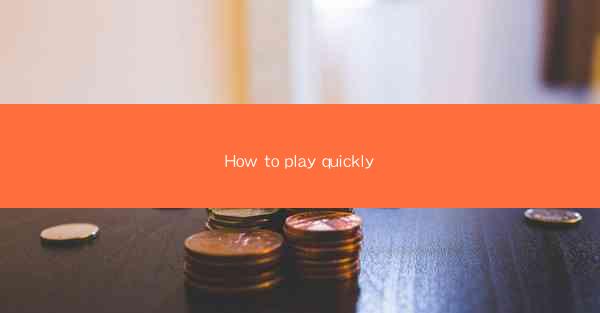 How to play quickly