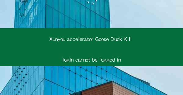 Xunyou accelerator Goose Duck Kill login cannot be logged in