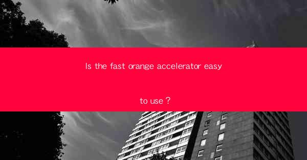 Is the fast orange accelerator easy to use?