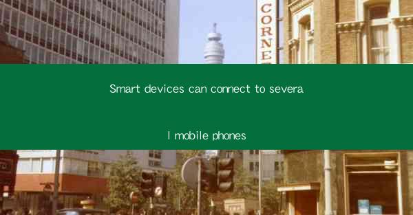 Smart devices can connect to several mobile phones